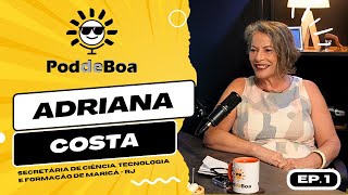 ADRIANA COSTA: SECRETÁRIA DE CIÊNCIA, TECNOLOGIA E FORMAÇÃO DE MARICÁ RJ  – PodDeBoa Podcast #1