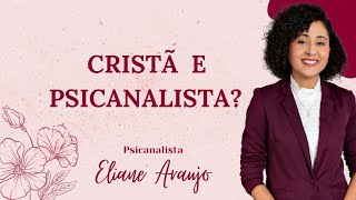 PSICANALISTA PODE SER CRISTÃO ? | Psicanalista Eliane Araújo