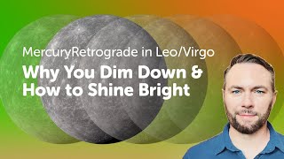 Mercury Retrograde in Leo & Virgo  —  Why You Dim Down & How to Shine Bright