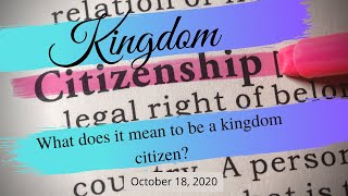 “Kingdom Citizenship” - Message #1: What Does It Mean To Be A Kingdom Citizen?