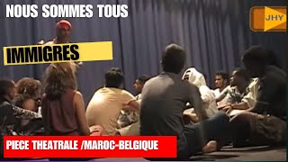 NOUS SOMMES TOUS IMMIGRES(Théâtre joué par des jeunes issues de la migration:Maroc/Belgique)