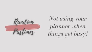 Not using your planner when things get busy