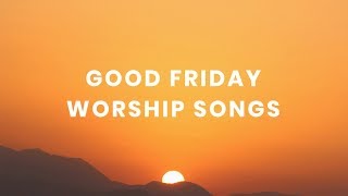 Good Friday Worship Songs