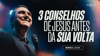 3 CONSELHOS DE JESUS ANTES DA SUA VOLTA | MIRKO LEVAK