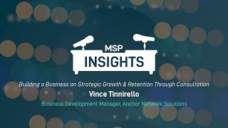 MSP Insights: Building a Business on Strategic Growth & Retention Through Consultation