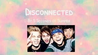 Disconnected - 5 Seconds of Summer (lyrics)