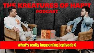 The Kreatures of Habit Podcast | What's Really Happening? Ep 6