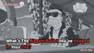 What's The Biggest Bullet You've Dodged In Your Life?