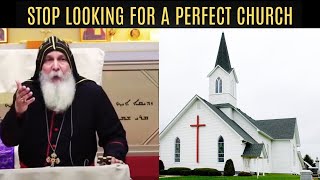 STOP LOOKING FOR A PERFECT CHURCH !  - BISHOP MAR MARI