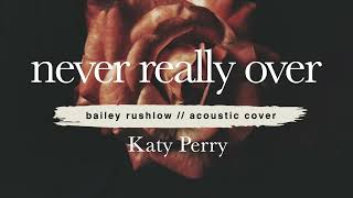 Never Really Over (AUDIO) Katy Perry acoustic cover Bailey Rushlow