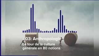 Le tour de la Culture Générale en 80 notions | #03 ANTHROPOLOGIE