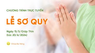 🔴 [TRỰC TIẾP] Lễ sơ quy tháng 5/Giáp Thìn | ngày 15/5/Giáp Thìn