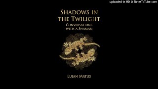 Shadows in the Twilight Conversations with a Shaman By: Lujan Matus