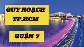 QUY HOẠCH TP.HCM - QUẬN 7 || QUY HOẠCH VIỆT NAM