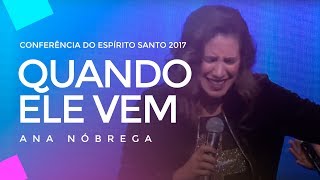 Ana Nóbrega - Quando Ele vem - Conferência do Espírito Santo 2017