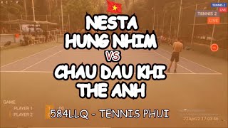 Nesta - Hung Nhim 🆚 Chau Dau Khi - The Anh 🎾 584Llq - Tennis Phui