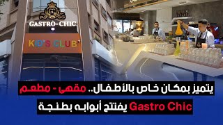 يتميز بمكان خاص بالأطفال.. مقهى - مطعم Gastro Chic يفتتح أبوابه بطنجة