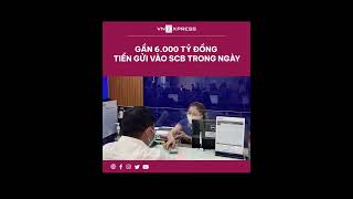 #shorts : Gần 6.000 tỷ đồng tiền gửi vào SCB trong ngày | VnExpress