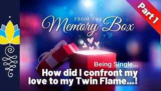 Part 1: Being Single - How did I confront my love for my twin flame?: From the Memory Box