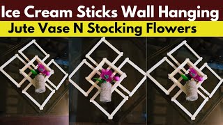 DIY Ice Cream Stick Wall Hanging | Jute Vase & Stocking Flowers Arrangement Tutorial