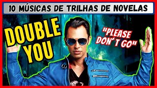 DOUBLE YOU E AS 10 MELHORES MÚSICAS DE NOVELAS | SUA RELAÇÃO COM O BRASIL | PLEASE DON´T GO 🎶