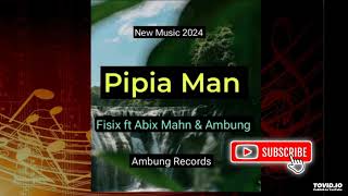 Pipia Man (2024) Fisix ft Abix Mahn & Ambung (Ambung Records)