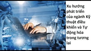 Xu hướng phát triển của ngành Kỹ thuật điều khiển và Tự động hóa trong tương lai