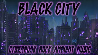 Black City -  Cyberpunk Rock Ambient Music