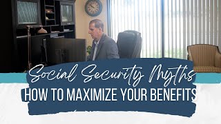 Social Security Myths and How to Maximize Your Benefits