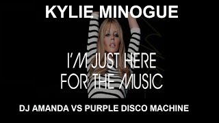 KYLIE MINOGUE   I'M JUST HERE FOR THE MUSIC 2023 DJ AMANDA VS PURPLE DISCO MACHINE