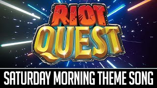 Riot Quest: Your Saturday Morning Theme Song!