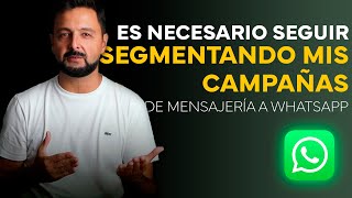 ¿Es NECESARIO que sigas SEGMENTANDO tus CAMPAÑAS de MENSAJERÍA A WHATSAPP?