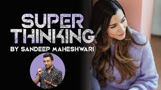 SUPER THINKING | How to Think Wisely? How to avoid negative thinking? by Sandeep Maheshwari | Hindi