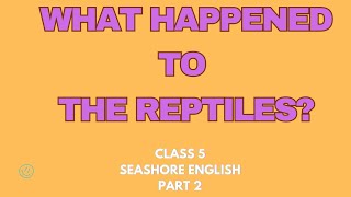 What happened To the Reptiles?|part(2)|class5|ICSE|English