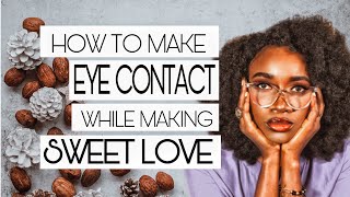 HOW TO MAKE INTENSE EYE CONTACT WHILE MAKING SWEET LOVE TO HIM