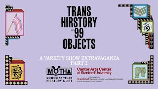 Trans Hirstory in 99 Objects Variety Show Extravaganza PART 2