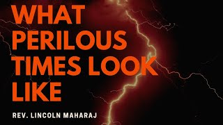 What Perilous Times Look Like | Rev. Lincoln Maharaj