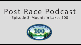 The Post Race Podcast: Episode 3 - Mountain Lakes 100