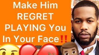 How To Make A Man REGRET PLAYING YOU In Your Face!! (5 WAYS)