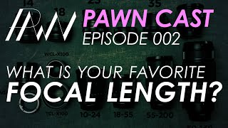 PAWN CAST EP 2 - Favorite Focal Length? Is PJ worth it?