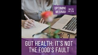 Gut Health: It’s Not the Food’s Fault Webinar