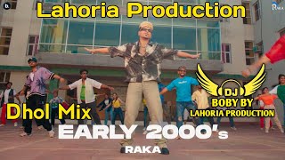 Early 2000s | Dhol Mix | Raka | Lahoria Production | New Punjabi Song | Latest Punjabi Song