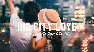 Big City Love🏙️🎧: A chill acoustic pop playlist