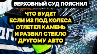 Верховный суд пояснил, что будет грозить водителю, если из под колёс его автомобиля отлетит камень.