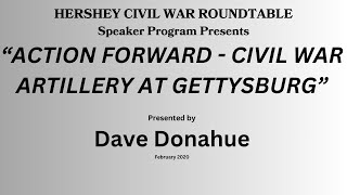 "Action Forward" Civil War Artillery at Gettysburg.  Presentation by Dave Donahue February 2020