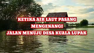 Ketika Air Laut naik sehinga mengenangi Jalan Arah Desa Kuala Lupak