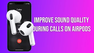 How to improve the Sound Quality During Calls on AirPods?