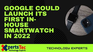 Google Could Launch its First In-House Smartwatch in 2022 | Google Cloud SmartWatch