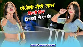 रोयेगी मेरी जान किसी दिन हिलकि लेले के | Royegi Meri Jaan | Singer Ranjeet Gurjar || Dj Dance 2024