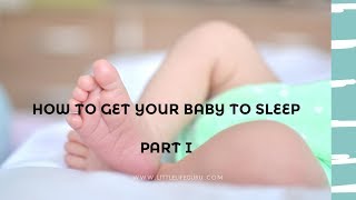 HOW TO GET YOUR BABY TO SLEEP - PART 1 | LITTLE LIFE GURU